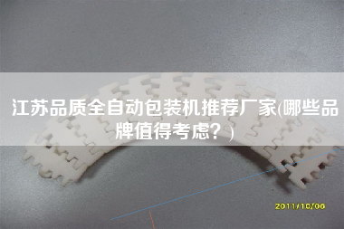 江苏品质全自动包装机推荐厂家(哪些品牌值得考虑？)
