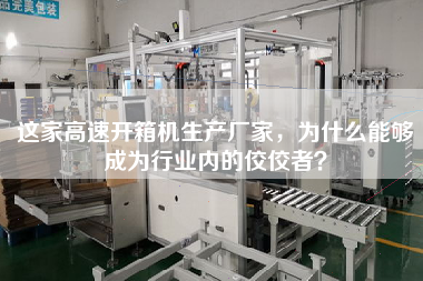 这家高速开箱机生产厂家，为什么能够成为行业内的佼佼者？