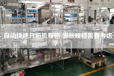 自动快速开箱机规格(哪些规格需要考虑)