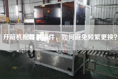 开箱机配件易损件，如何避免频繁z换？