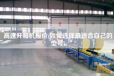 高速开箱机报价(如何选择z适合自己的型号)