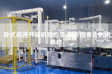 卧式高速开箱机报价表(哪些因素会影响价格)
