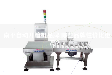 南平自动开箱机品牌(哪些品牌性价比z高？)
