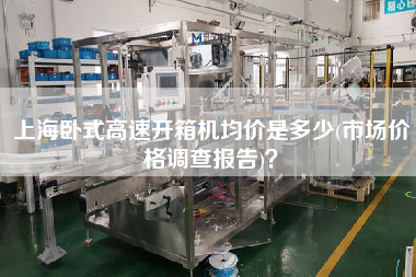 上海卧式高速开箱机均价是多少(市场价格调查报告)