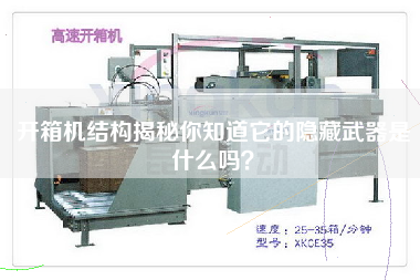 开箱机结构揭秘你知道它的隐藏武器是什么吗
