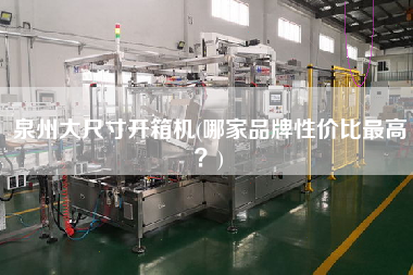 泉州大尺寸开箱机(哪家品牌性价比更高)