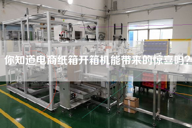 你知道电商纸箱开箱机能带来的惊喜吗