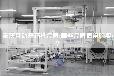 重庆自动开箱机品牌(哪些品牌值得购买)