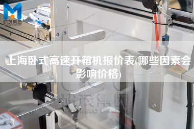 上海卧式高速开箱机报价表(哪些因素会影响价格)