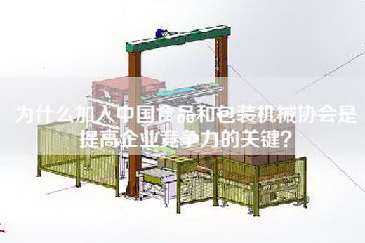 为什么加入中国食品和包装机械协会是提高企业竞争力的关键？