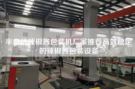 半自动辣椒酱包装机厂家推荐高效稳定的辣椒酱包装设备
