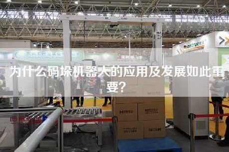 为什么码垛机器人的应用及发展如此重要？