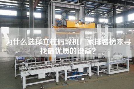 为什么选择立柱码垛机厂家排名榜来寻找最优质的设备？