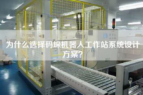 为什么选择码垛机器人工作站系统设计方案？