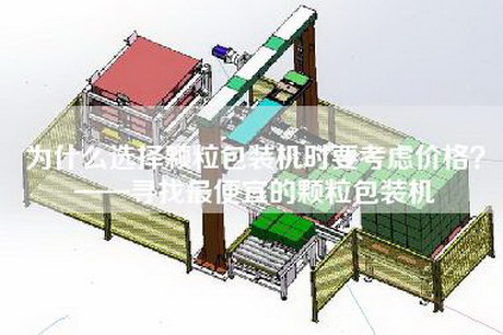 为什么选择颗粒包装机时要考虑价格？——寻找最便宜的颗粒包装机