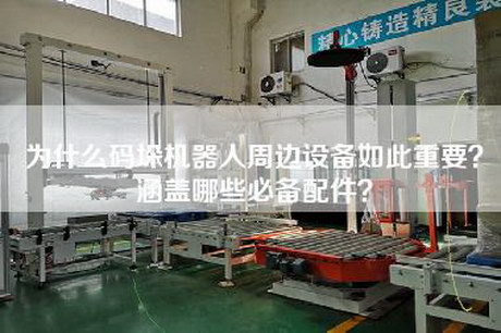为什么码垛机器人周边设备如此重要？涵盖哪些必备配件？