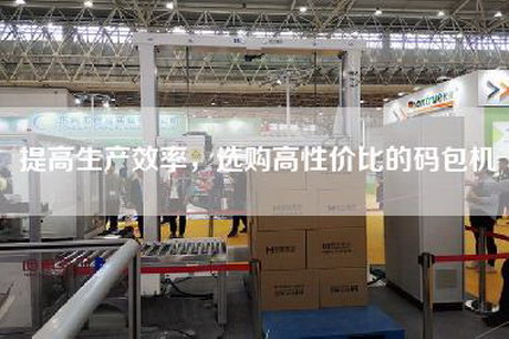 提高生产效率，选购高性价比的码包机
