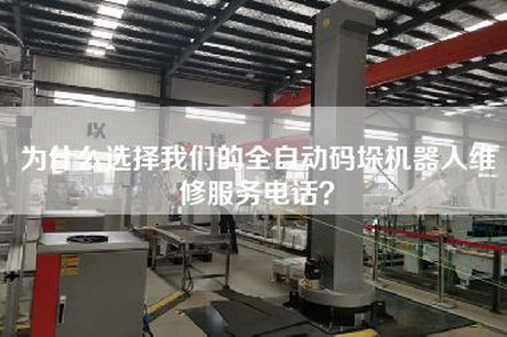 为什么选择我们的全自动码垛机器人维修服务电话？