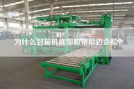 为什么封箱机底部胶带后边会松？