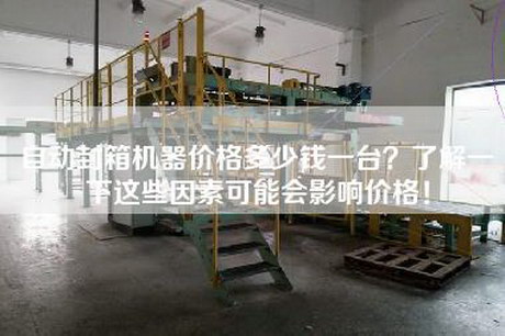 自动封箱机器价格多少钱一台？了解一下这些因素可能会影响价格！