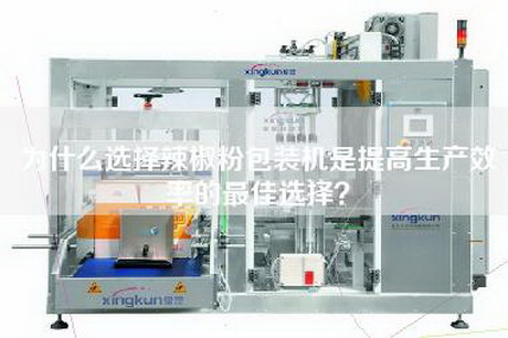 为什么选择辣椒粉包装机是提高生产效率的最佳选择？