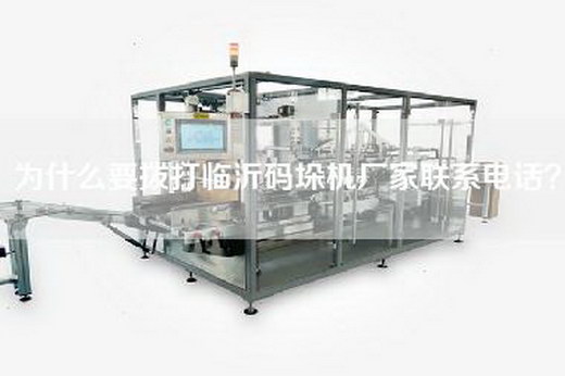 为什么要拨打临沂码垛机厂家联系电话？