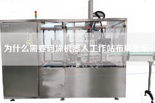为什么需要码垛机器人工作站布局图纸？