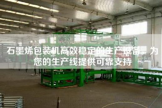 石墨烯包装机高效稳定的生产设备，为您的生产线提供可靠支持