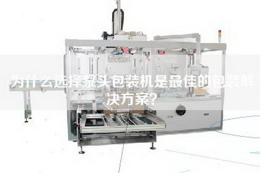 为什么选择泵头包装机是最佳的包装解决方案？