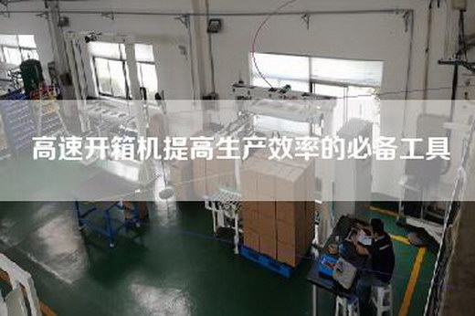高速开箱机提高生产效率的必备工具