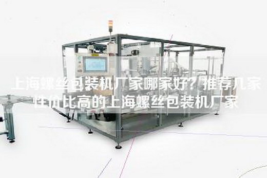 上海螺丝包装机厂家哪家好？推荐几家性价比高的上海螺丝包装机厂家