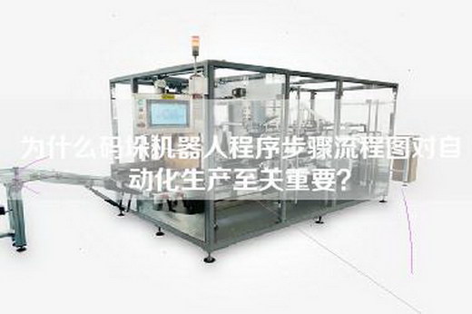 为什么码垛机器人程序步骤流程图对自动化生产至关重要？
