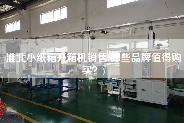淮北小纸箱开箱机销售(哪些品牌值得购买)