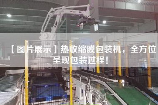 【图片展示】热收缩膜包装机，全方位呈现包装过程！