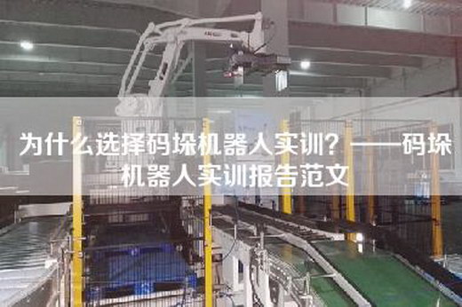 为什么选择码垛机器人实训？——码垛机器人实训报告范文