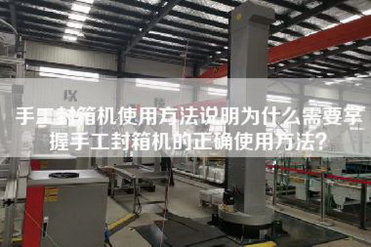 手工封箱机使用方法说明为什么需要掌握手工封箱机的正确使用方法？