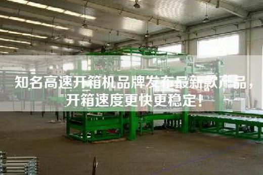 知名高速开箱机品牌发布最新款产品，开箱速度更快更稳定！