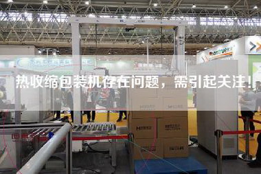 热收缩包装机存在问题，需引起关注！