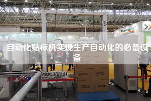 自动化贴标机实现生产自动化的必备设备