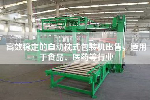 高效稳定的自动枕式包装机出售，适用于食品、医药等行业