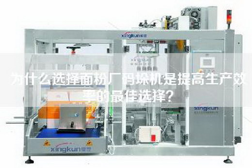 为什么选择面粉厂码垛机是提高生产效率的最佳选择？