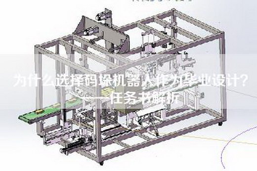 为什么选择码垛机器人作为毕业设计？——任务书解析