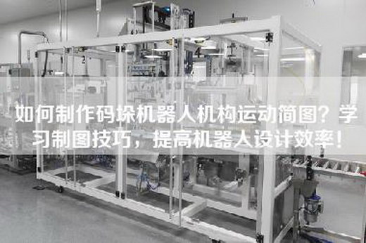 如何制作码垛机器人机构运动简图？学习制图技巧，提高机器人设计效率！