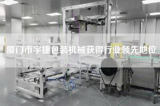 厦门市宇捷包装机械获得行业领先地位