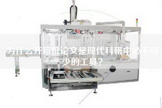 为什么开箱机论文是现代科研中必不可少的工具？