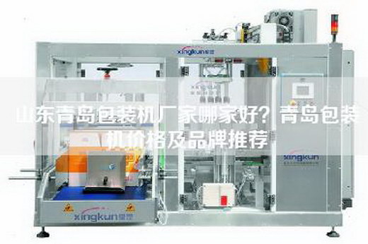山东青岛包装机厂家哪家好？青岛包装机价格及品牌推荐