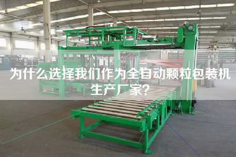 为什么选择我们作为全自动颗粒包装机生产厂家？