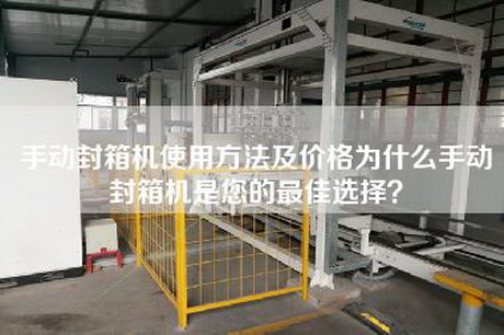 手动封箱机使用方法及价格为什么手动封箱机是您的最佳选择？