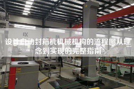 设计自动封箱机机械机构的流程图从理念到实现的完整指南