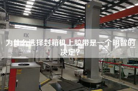 为什么选择封箱机上胶带是一个明智的决定？